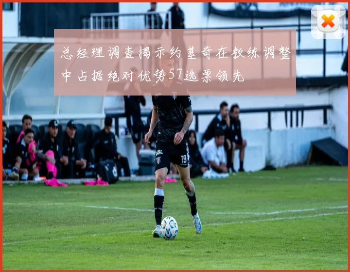 总经理调查揭示约基奇在教练调整中占据绝对优势57选票领先