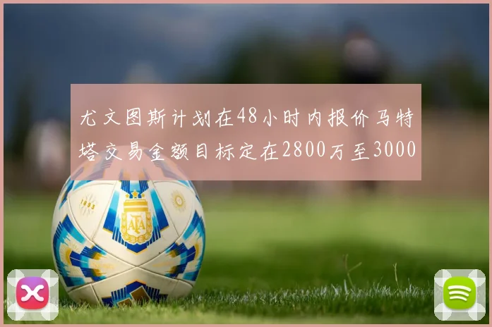 尤文图斯计划在48小时内报价马特塔交易金额目标定在2800万至3000万欧元